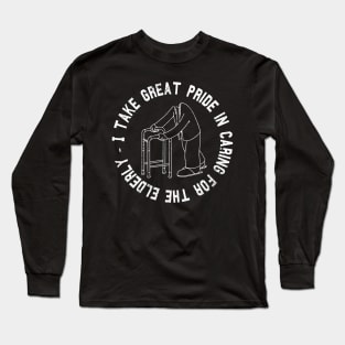 I take great pride in caring for the elderly Long Sleeve T-Shirt